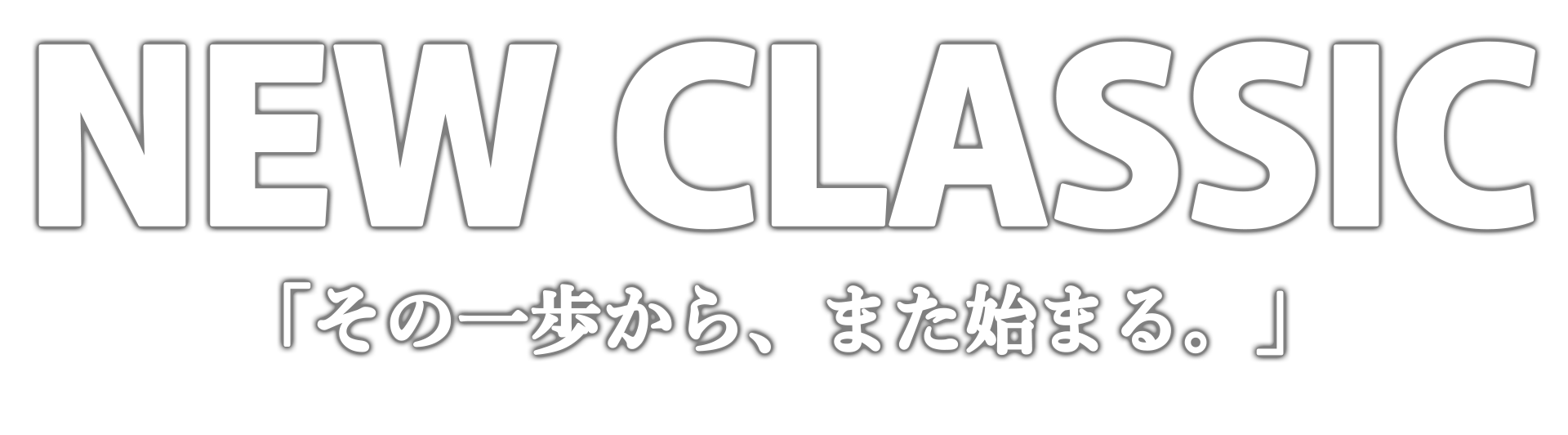 NEW CLASSIC「その一歩から、また始まる。」